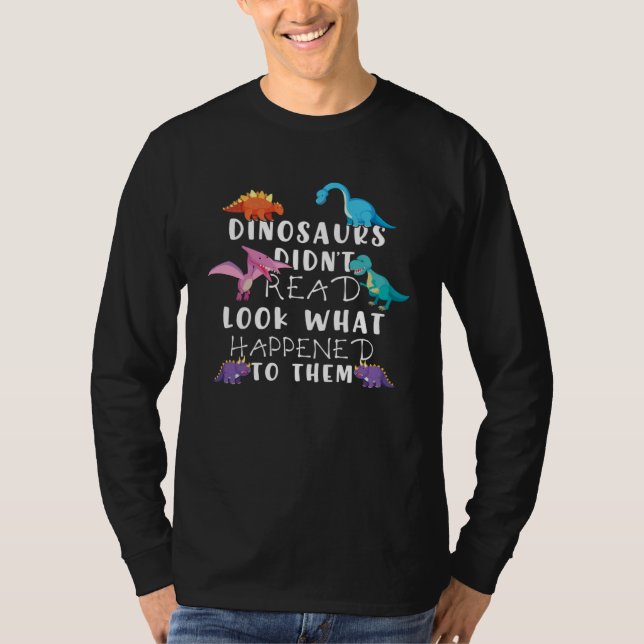 Dinosaurs Didnt Read Look What Happened To Them Te T-Shirt (Front)