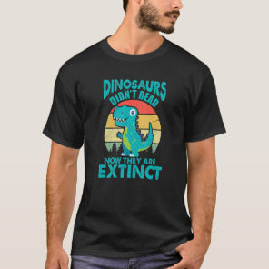 Dinosaurs Didn't Read Now They Are Extinct Bookwor T-Shirt