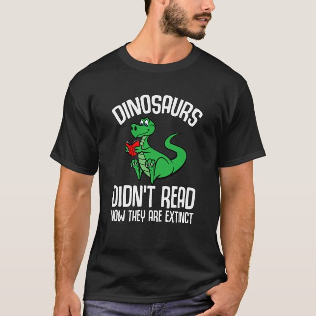 Dinosaurs Didn't Read Now They Are Extinct Reading T-Shirt (Front)