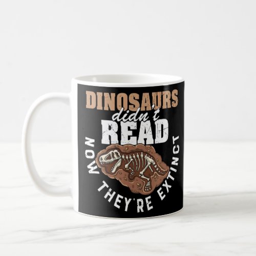 Dinosaurs Didnt Read Now They Are Extinct  Teache Coffee Mug