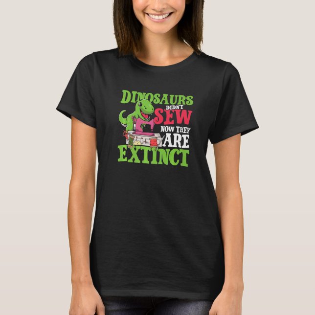 Dinosaurs didn't sew now they are extinct for Tail T-Shirt (Front)
