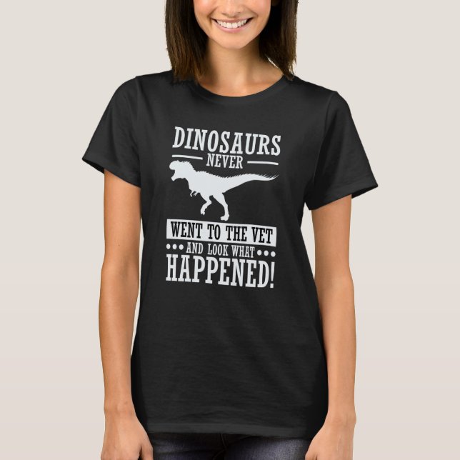 Dinosaurs Never Went To The Vet  Jokes Veterinaria T-Shirt (Front)
