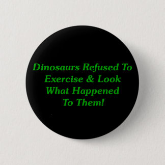 Dinosaurs Refused To Exercise Pinback Button