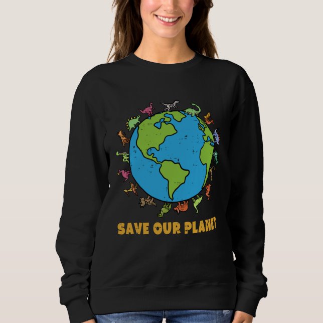 Dinosaurs T Rex Save Our Planet Awareness Earth Da Sweatshirt (Front)