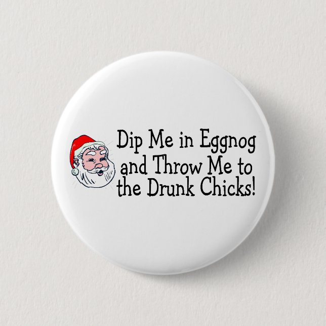 Dip Me In Eggnog And Throw Me To The Drunk Chicks Button (Front)