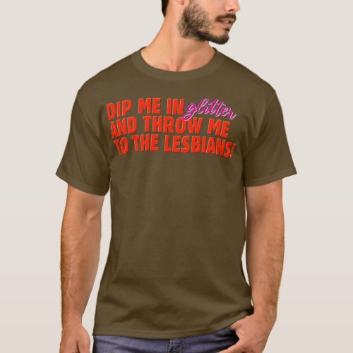 Dip Me In Glitter And Throw Me To The Lesbians Fun T_Shirt