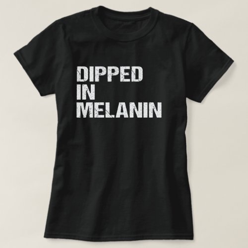 Dipped In Melanin Proud African Black History Gift T_Shirt