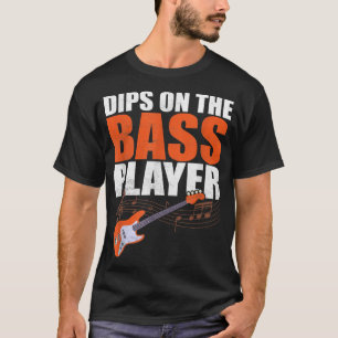 Dips On The Bass Player Guitar Player Musician T-Shirt