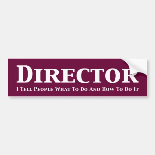 Director I tell people what to do and how to do it Bumper Sticker