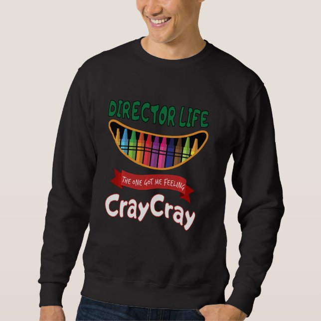 Director Life Got Me Feeling Cray Cray Sweatshirt (Front)