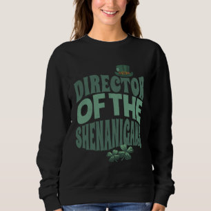 Director of the Shenanigans Irish St Patrick s Da Sweatshirt