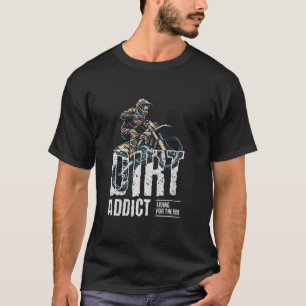 Dirt Addict - For Dirt Bike Lovers For Motocross R T-Shirt