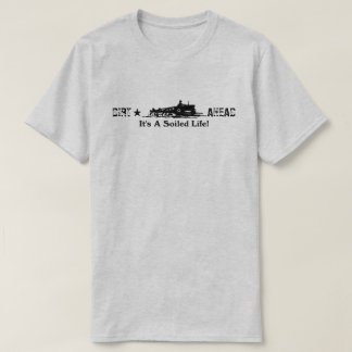 Dirt Ahead It's A Soiled Life T-Shirt