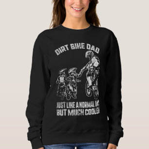 Dirt Bike Dad Just Like A Normal Dad But Much Cool Sweatshirt