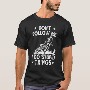 Dirt Bike Enduro Stunt Motocross I Do Stupid Thing T-Shirt