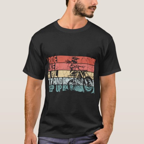 Dirt Bike I Ride Like A Try And Keep Up T_Shirt