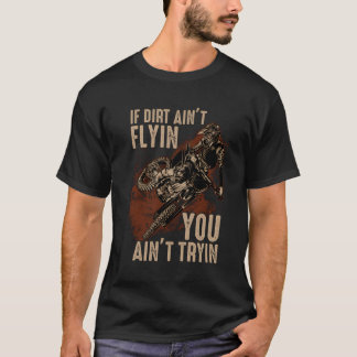 Dirt Bike Motocross If The Dirt Ain'T Flyin You Ai T-Shirt