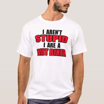 Dirt Bike Shirt - I Aren't Stupid by allanGEE at Zazzle