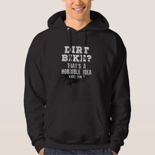 Dirt Bike That S A Horrible Idea What Time Funny M Hoodie