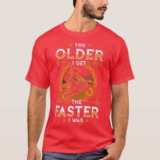 Dirt Bike The Older I Get The Faster I Was T-Shirt