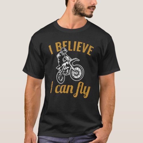 Dirt Biker I Believe I Can Fly Motocross Enduro St T_Shirt