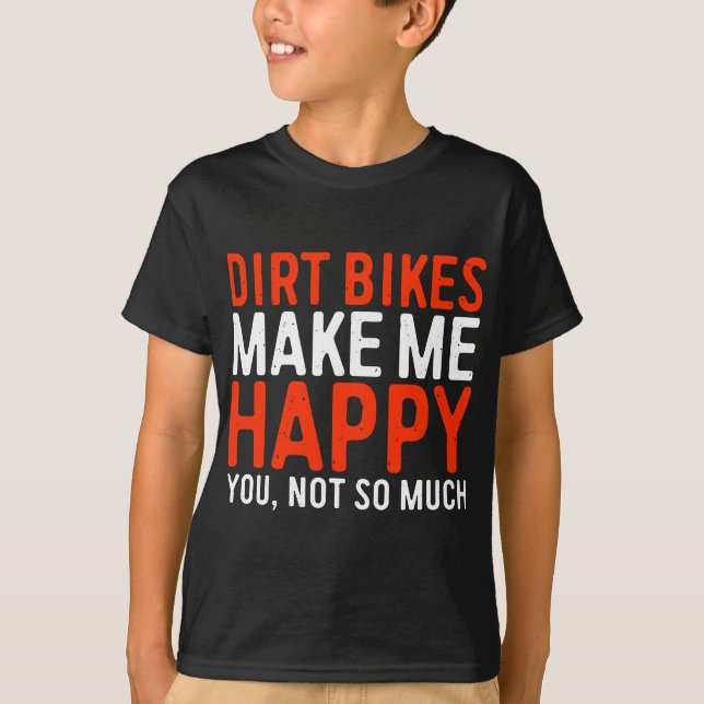 Dirt Bikes Make Me Happy You Not So Much Funny T-Shirt (Front)