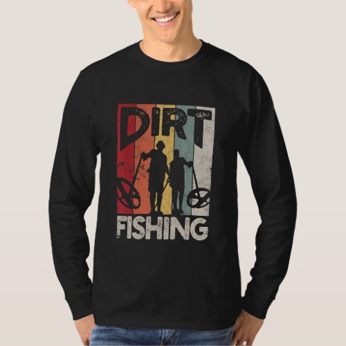 Dirt Fishing   Beach Treasure Detecting Metal Dete T_Shirt