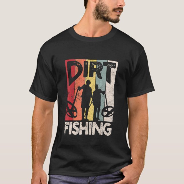 Dirt Fishing - Beach Treasure Detecting Metal Dete T-Shirt (Front)