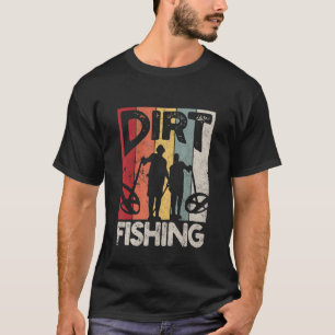 Dirt Fishing   Beach Treasure Detecting Metal Dete T-Shirt