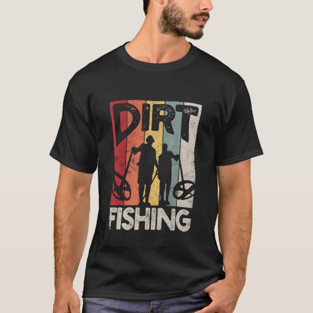 Dirt Fishing   Beach Treasure Detecting Metal Dete T-Shirt (Front)