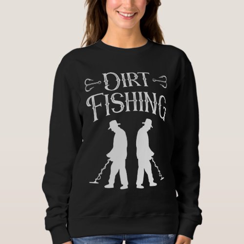 Dirt Fishing Hobby Detector Metal Detecting Detect Sweatshirt