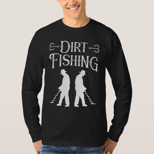 Dirt Fishing Hobby Detector Metal Detecting Detect T_Shirt