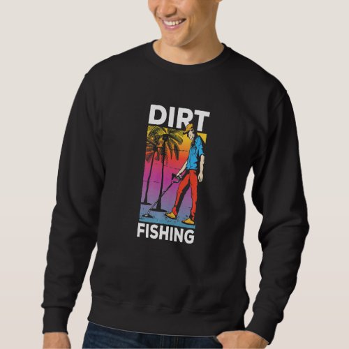 Dirt Fishing Metal Detecting Hobby Detector Detect Sweatshirt