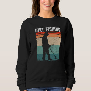 Dirt Fishing Metal Detecting Sweatshirt