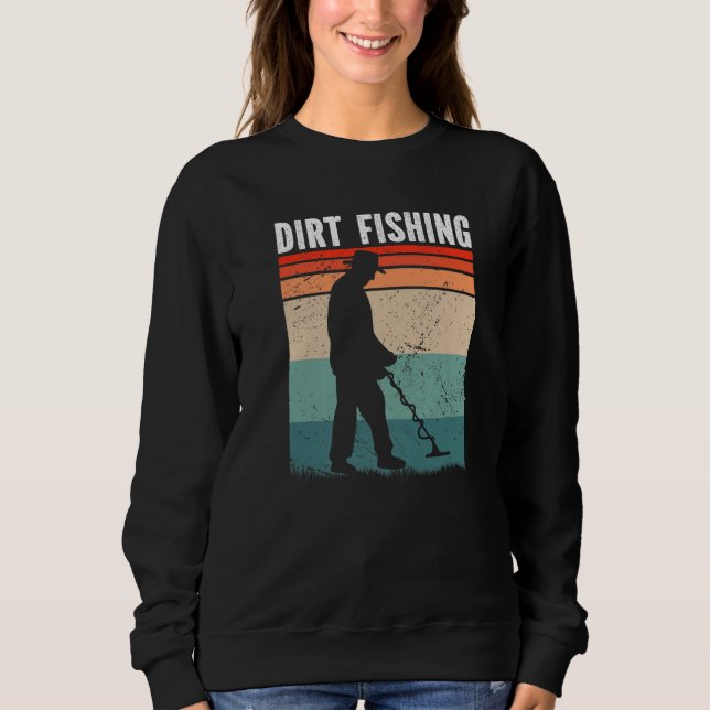Dirt Fishing Metal Detecting Sweatshirt (Front)