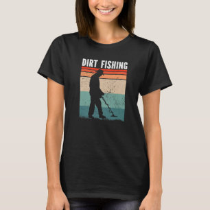 Dirt Fishing Metal Detecting T-Shirt