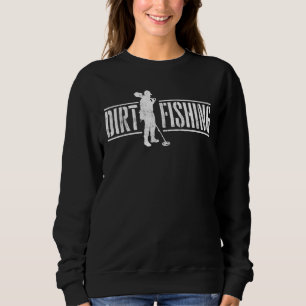 Dirt Fishing Metal Detecting Treasure Hunting Det Sweatshirt