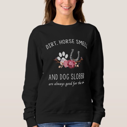 Dirt Horse Smell And Dog Slobber Are Always Good F Sweatshirt