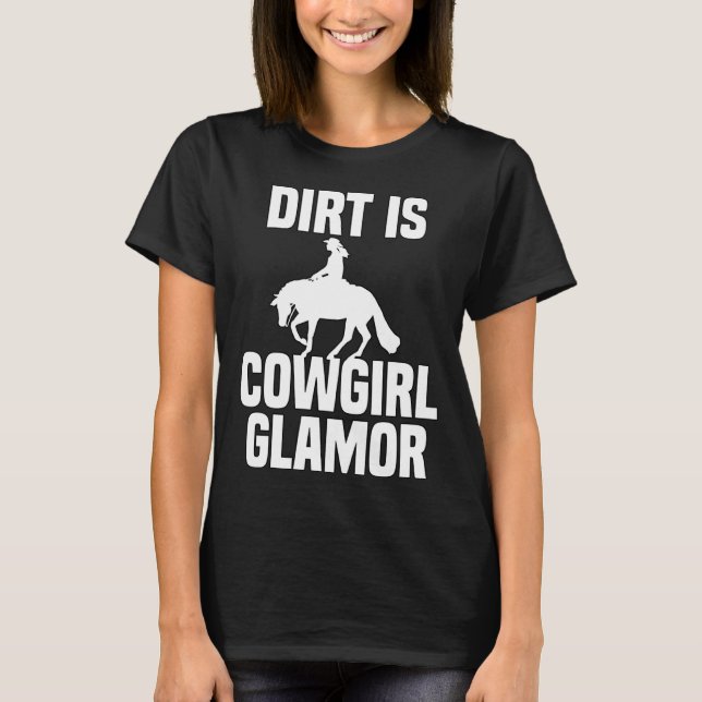Dirt Is Cowgirl Glamor Western Horse Riders 3 T-Shirt (Front)
