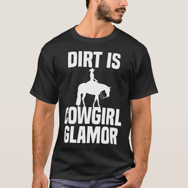 Dirt Is Cowgirl Glamor Western Horse Riders 6 T-Shirt (Front)