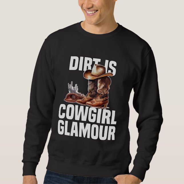 Dirt Is Cowgirl Glamour  Western Horse Riders Sweatshirt (Front)