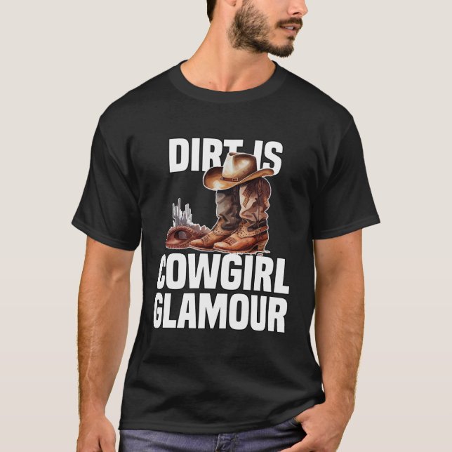 Dirt Is Cowgirl Glamour  Western Horse Riders T-Shirt (Front)