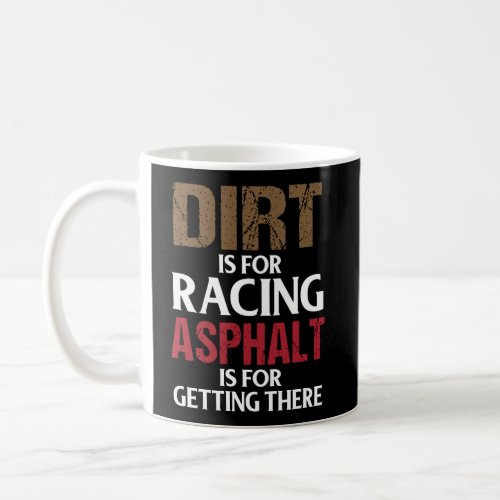 Dirt Is For Racing Asphalt Is For Getting There Ra Coffee Mug