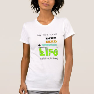 Dirt + Seed + Water = Life (womens) T-shirt