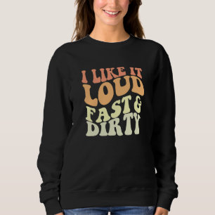 Dirt Track Car Racing Quote I Like It Loud Fast An Sweatshirt