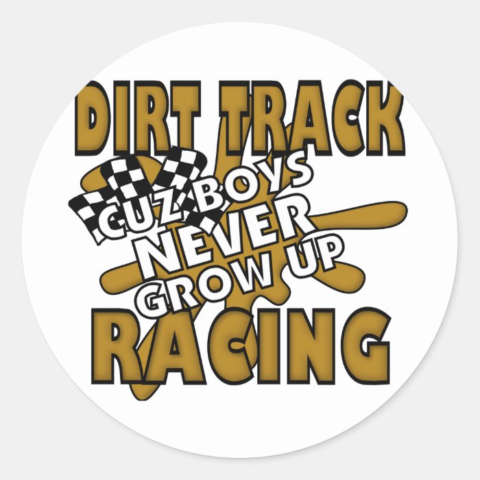 Dirt Track Racing Cuz Boys Never grow Up Round Stickers