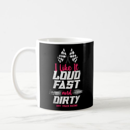 Dirt Track Racing I Like It Loud Fast  Dirty Dirt Coffee Mug