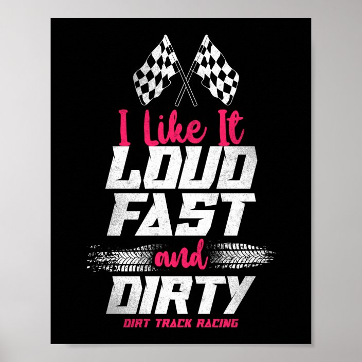 Dirt Track Racing I Like It Loud Fast & Dirty Dirt Poster | Zazzle.com