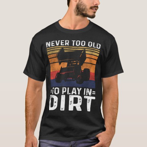 Dirt Track Racing Never Too Old To Play In Dirt T_Shirt