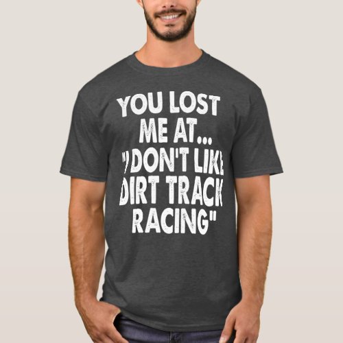 Dirt Track Racing Quote Funny Race Saying T_Shirt